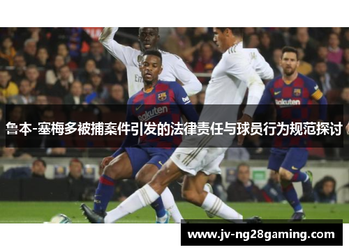 鲁本-塞梅多被捕案件引发的法律责任与球员行为规范探讨