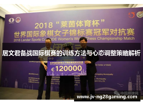 居文君备战国际棋赛的训练方法与心态调整策略解析 居文君备战国际棋赛的训练方法与心态调整策略解析