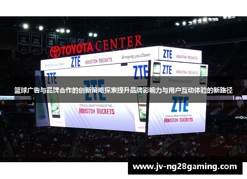 篮球广告与品牌合作的创新策略探索提升品牌影响力与用户互动体验的新路径